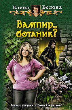 Читать онлайн книгу Вампир… ботаник? автор Белова Елена Петровна Книга Вампир… ботаник?